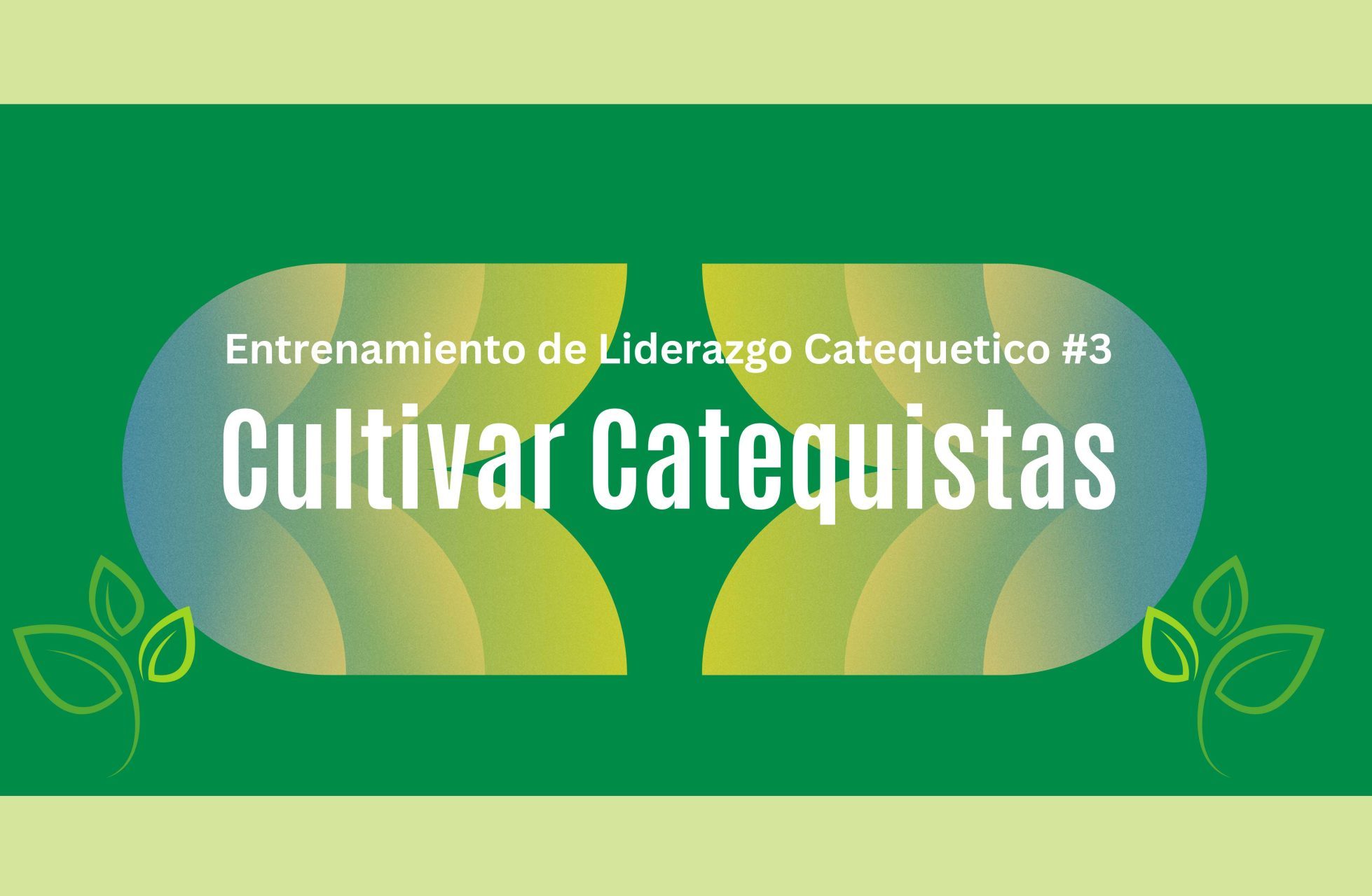 Entrenamiento de Liderazgo Catequético #3: Cultivar Catequistas