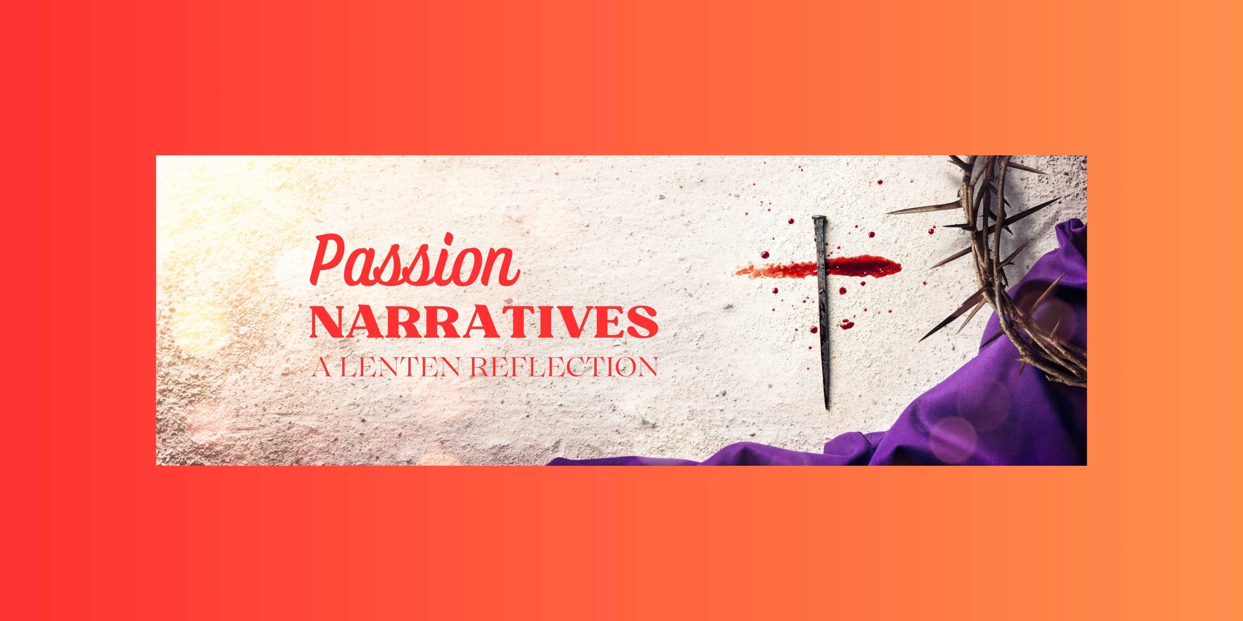 Passion Narratives- A Lenten Reflection